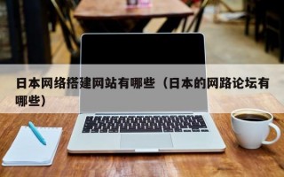 日本网络搭建网站有哪些（日本的网路论坛有哪些）