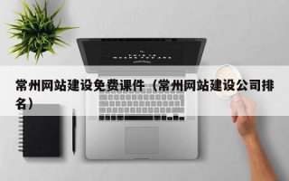 常州网站建设免费课件（常州网站建设公司排名）