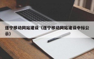 遂宁移动网站建设（遂宁移动网站建设中标公示）