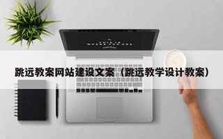 跳远教案网站建设文案（跳远教学设计教案）