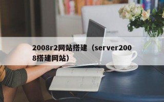 2008r2网站搭建（server2008搭建网站）