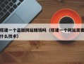 搭建一个盗版网站赚钱吗（搭建一个网站需要什么技术）