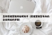 怎样搭建营销网站呢知乎（搭建营销型导向的企业网站的步骤）