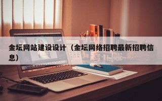 金坛网站建设设计（金坛网络招聘最新招聘信息）