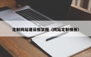 定制网站建设框架图（网站定制模板）