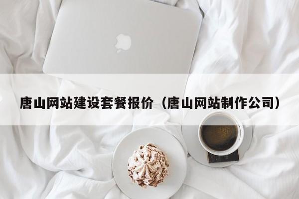 唐山网站建设套餐报价(唐山网站制作公司)